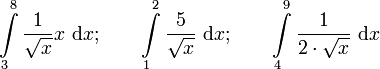 \int\limits_3^8 \frac{1}{\sqrt{x}}x \ \mathrm{d}x; \qquad \int\limits_1^2 \frac{5}{\sqrt{x}} \ \mathrm{d}x; \qquad \int\limits_4^9 \frac{1}{2 \cdot \sqrt{x}} \ \mathrm{d}x