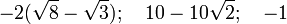 -2 (\sqrt{8} - \sqrt{3}); \quad 10 - 10 \sqrt{2}; \quad -1