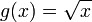 g(x)=\sqrt{x}