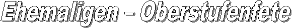Ehemaligen - Oberstufenfete